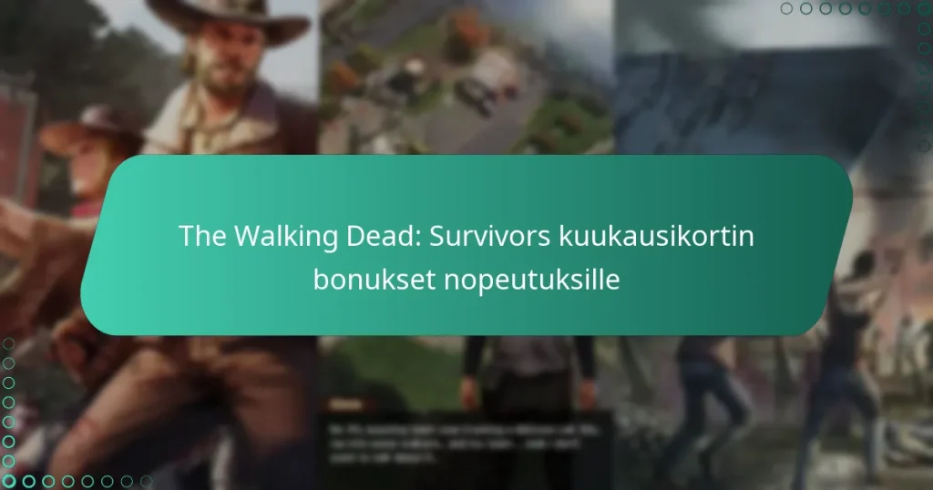 The Walking Dead: Survivors kuukausikortin bonukset nopeutuksille