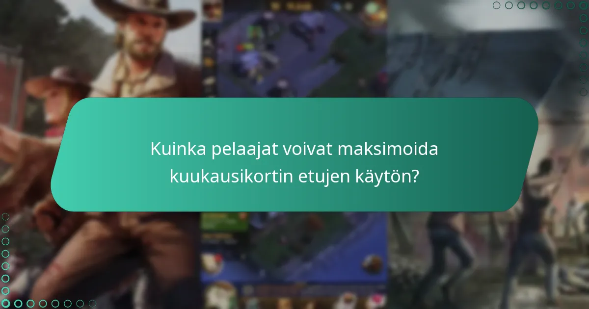 Kuinka pelaajat voivat maksimoida kuukausikortin etujen käytön?
