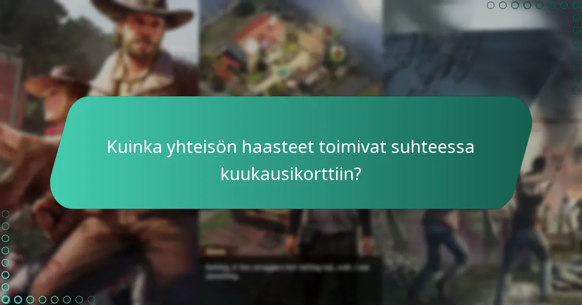 Kuinka yhteisön haasteet toimivat suhteessa kuukausikorttiin?