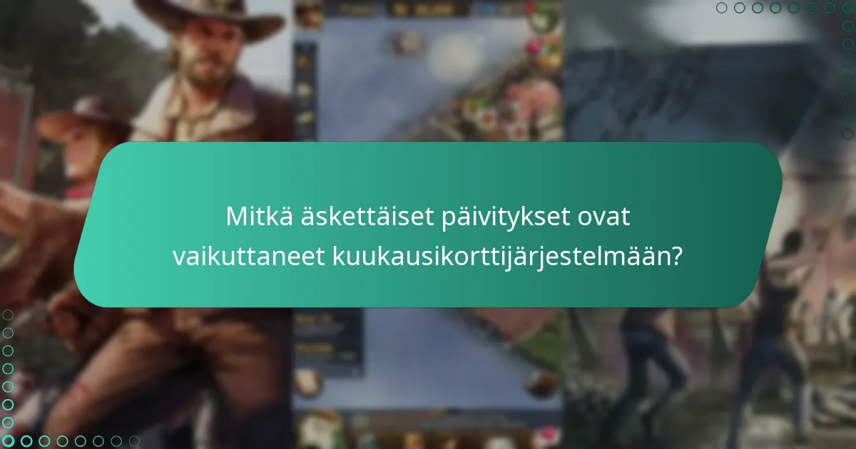 Mitkä äskettäiset päivitykset ovat vaikuttaneet kuukausikorttijärjestelmään?