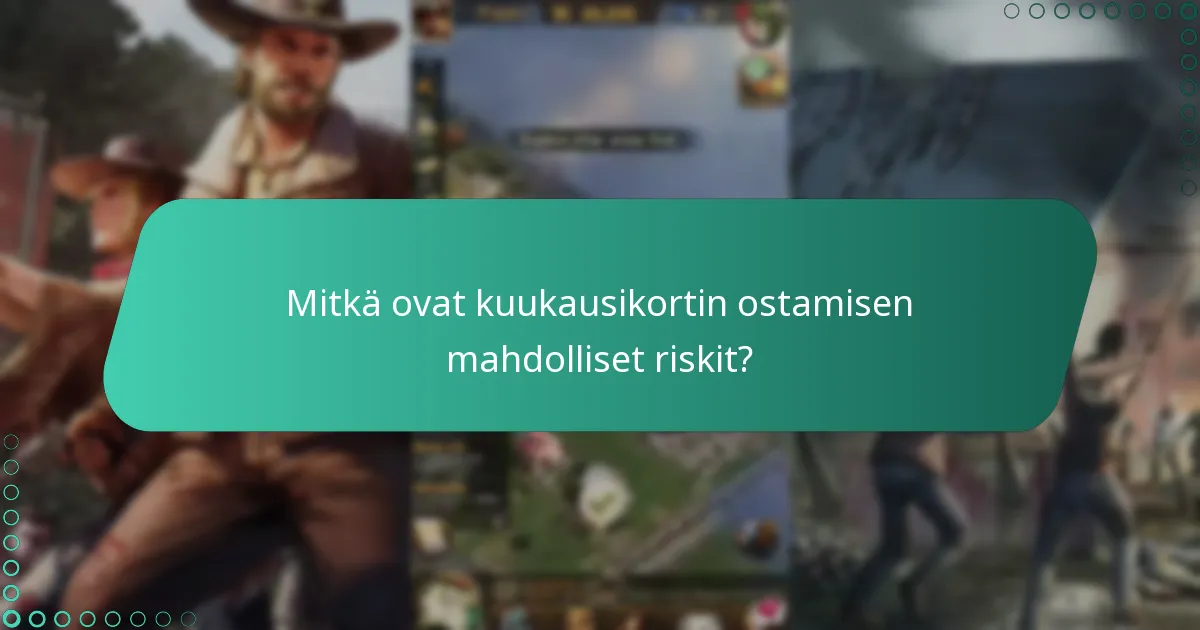 Mitkä ovat kuukausikortin ostamisen mahdolliset riskit?