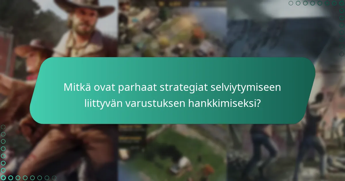 Mitkä ovat parhaat strategiat selviytymiseen liittyvän varustuksen hankkimiseksi?